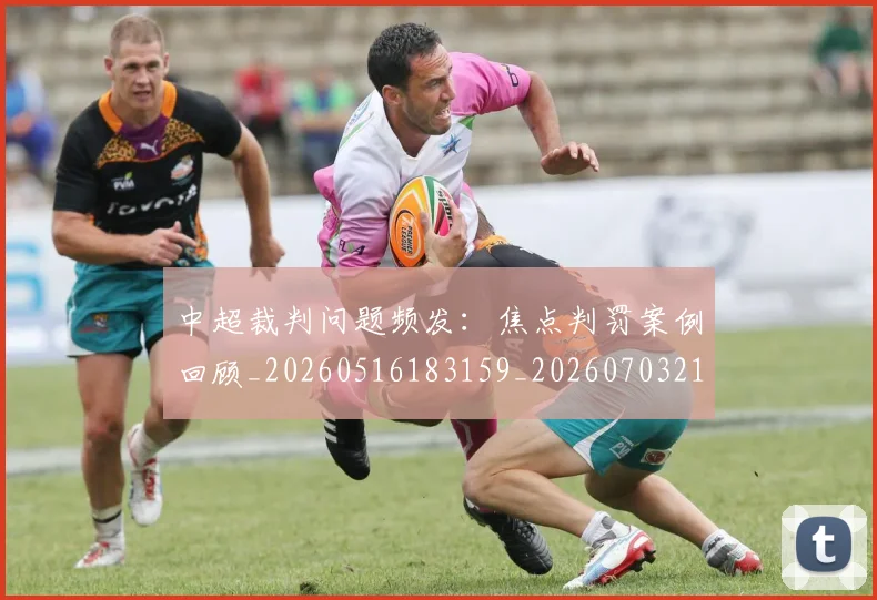 中超裁判问题频发：焦点判罚案例回顾_20260516183159_20260703211738