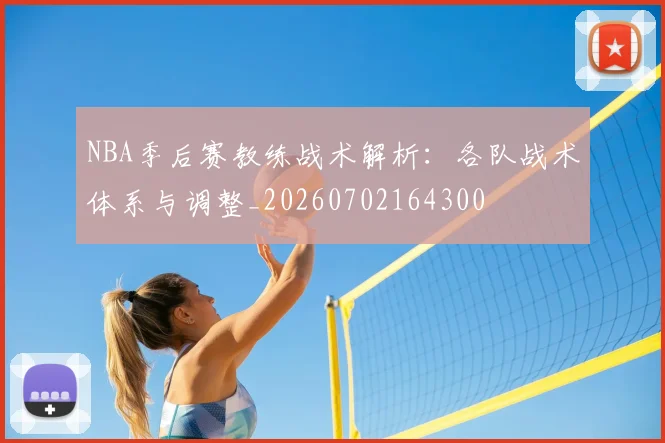 NBA季后赛教练战术解析:各队战术体系与调整_20260702164300