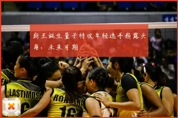 新王诞生量子特攻年轻选手崭露头角，未来可期