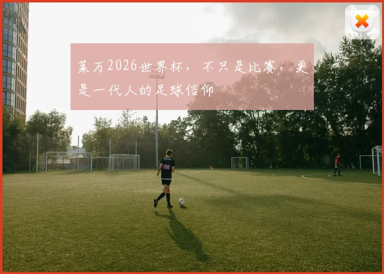 莱万2026世界杯，不只是比赛，更是一代人的足球信仰