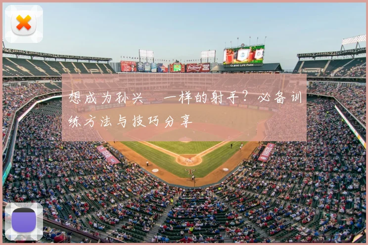 想成为孙兴慜一样的射手？必备训练方法与技巧分享